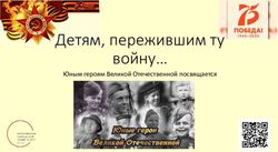 Детям, пережившим ту войну - Юным героям Великой Отечественной посвящается - МГПУ