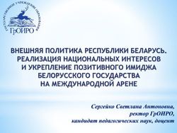 ВНЕШНЯЯ ПОЛИТИКА РЕСПУБЛИКИ БЕЛАРУСЬ. РЕАЛИЗАЦИЯ НАЦИОНАЛЬНЫХ ИНТЕРЕСОВ И УКРЕПЛЕНИЕ ПОЗИТИВНОГО ИМИДЖА БЕЛОРУССКОГО ГОСУДАРСТВА НА МЕЖДУНАРОДНОЙ ...